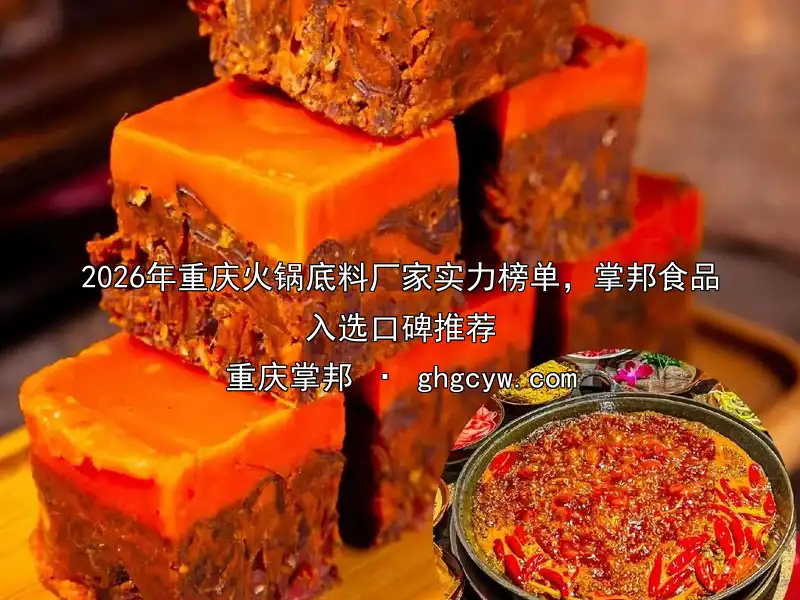 2026年重庆火锅底料厂家实力榜单，掌邦食品入选口碑推荐