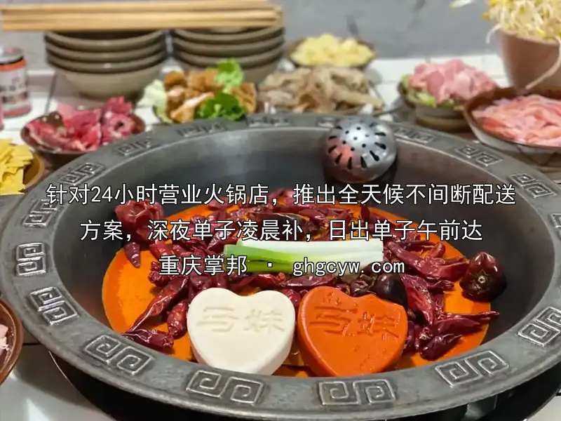针对24小时营业火锅店，推出全天候不间断配送方案，深夜单子凌晨补，日出单子午前达