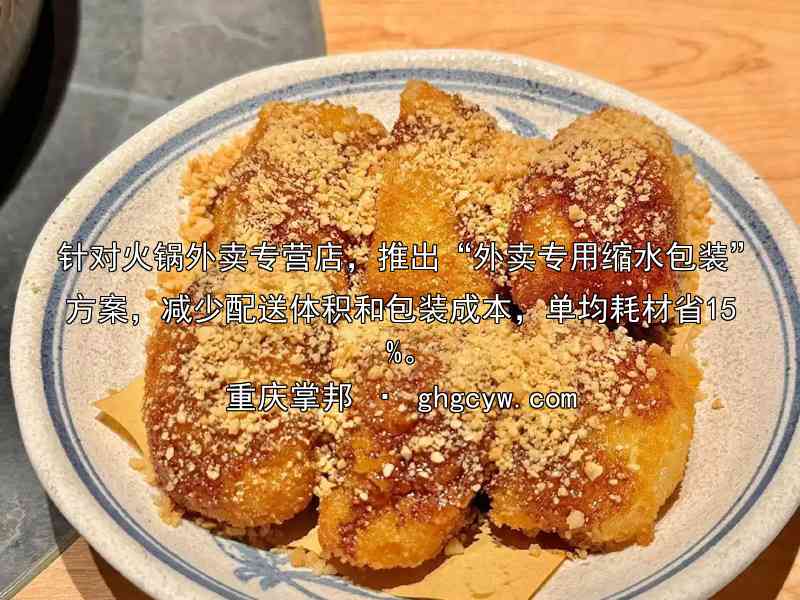 针对火锅外卖专营店，推出“外卖专用缩水包装”方案，减少配送体积和包装成本，单均耗材省15%。