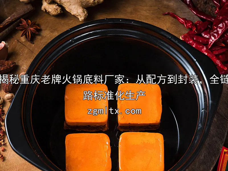 揭秘重庆老牌火锅底料厂家：从配方到封装，全链路标准化生产
