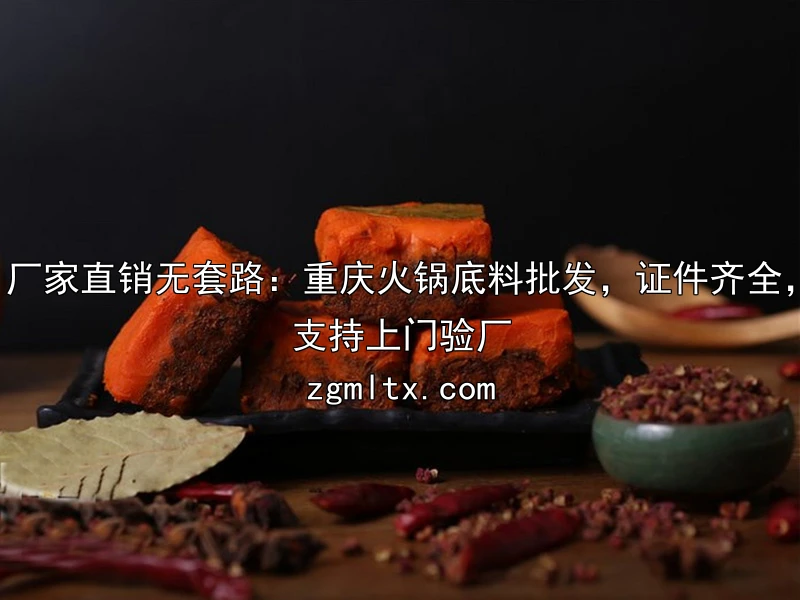 厂家直销无套路：重庆火锅底料批发，证件齐全，支持上门验厂
