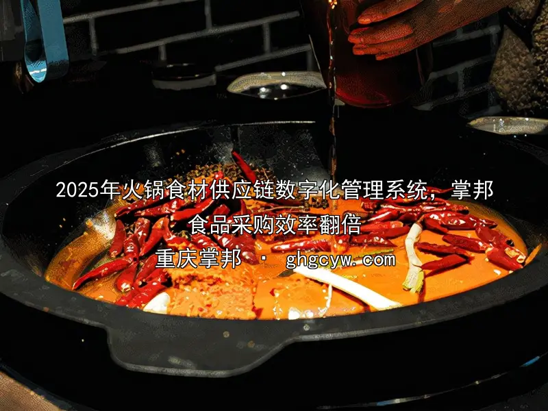 2025年火锅食材供应链数字化管理系统，掌邦食品采购效率翻倍