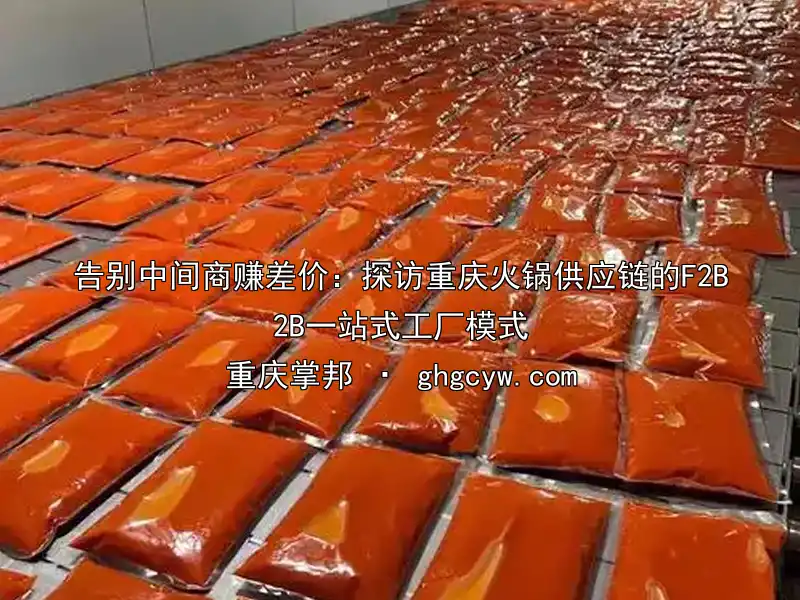 告别中间商赚差价：探访重庆火锅供应链的F2B2B一站式工厂模式
