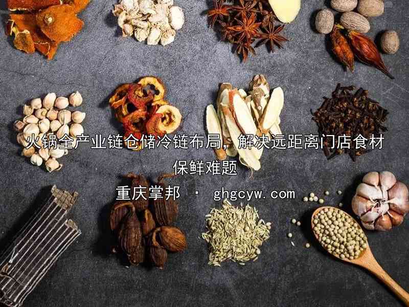火锅全产业链仓储冷链布局，解决远距离门店食材保鲜难题